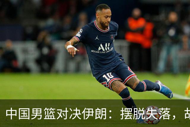 中国男篮对决伊朗：摆脱失落，胡金秋带队争夺铜牌