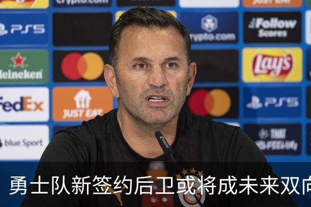 勇士队新签约后卫或将成未来双向合同的有力竞争者