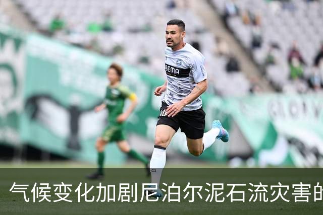 气候变化加剧尼泊尔泥石流灾害的深层关系