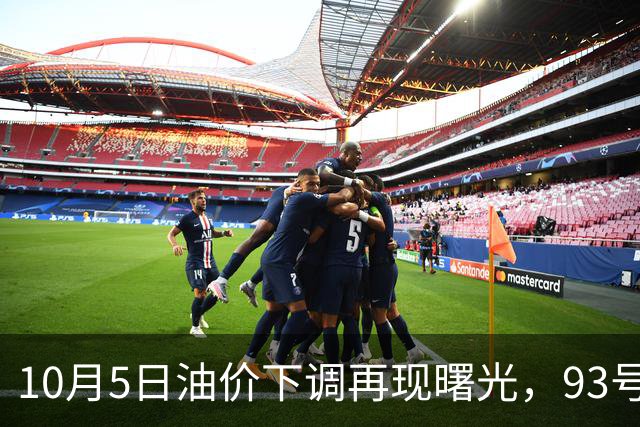 10月5日油价下调再现曙光，93号汽油将突破8.6元/升关口！
